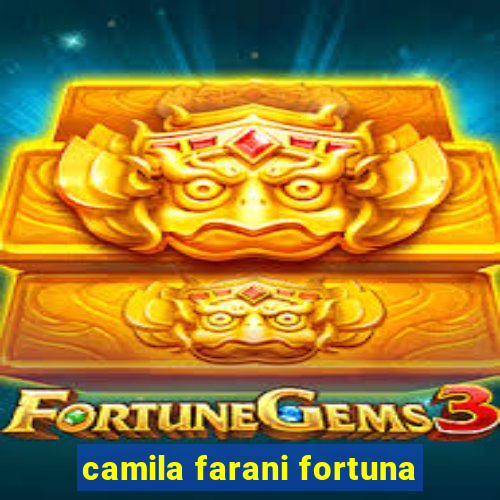 camila farani fortuna